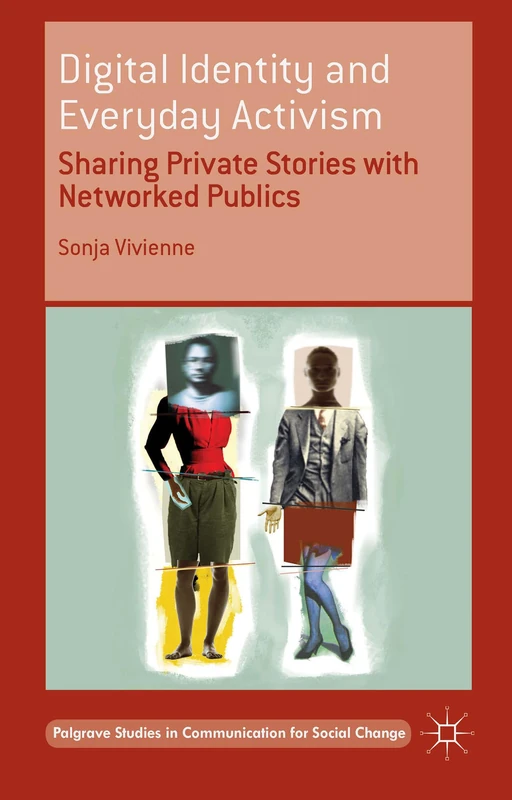Digital Identity and Everyday Activism: Sharing Private Stories with Networked Publics (Palgrave Studies in Communication for Social Change)