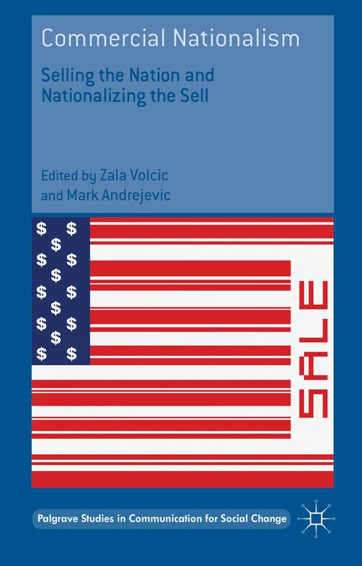 Commercial Nationalism: Selling the Nation and Nationalizing the Sell (Palgrave Studies in Communication for Social Change)