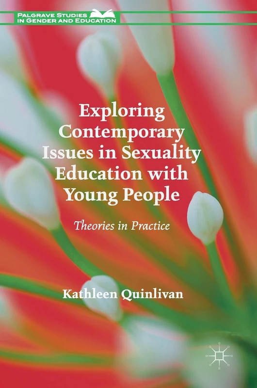 Exploring Contemporary Issues in Sexuality Education with Young People: Theories in Practice (Palgrave Studies in Gender and Education)