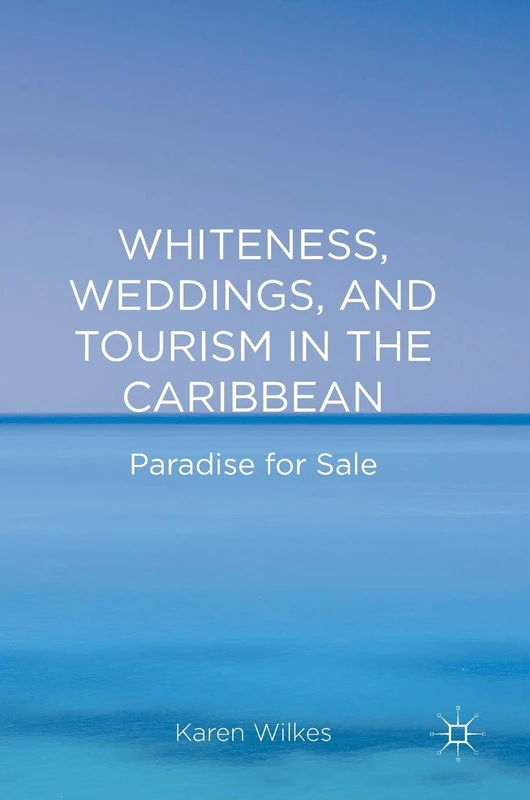 Whiteness, Weddings, and Tourism in the Caribbean: Paradise for Sale