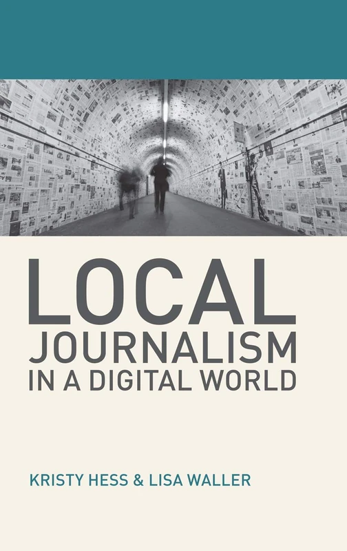 Local Journalism in a Digital World: Theory and Practice in the Digital Age: 3