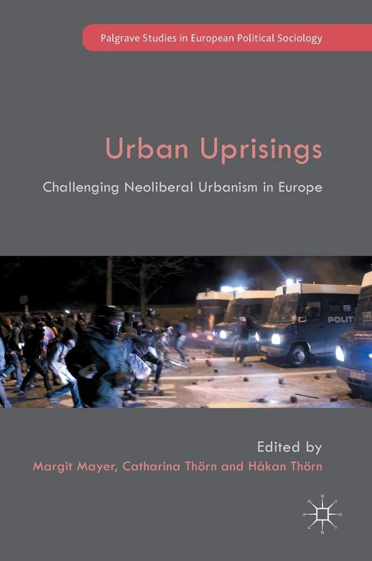 Urban Uprisings: Challenging Neoliberal Urbanism in Europe (Palgrave Studies in European Political Sociology)