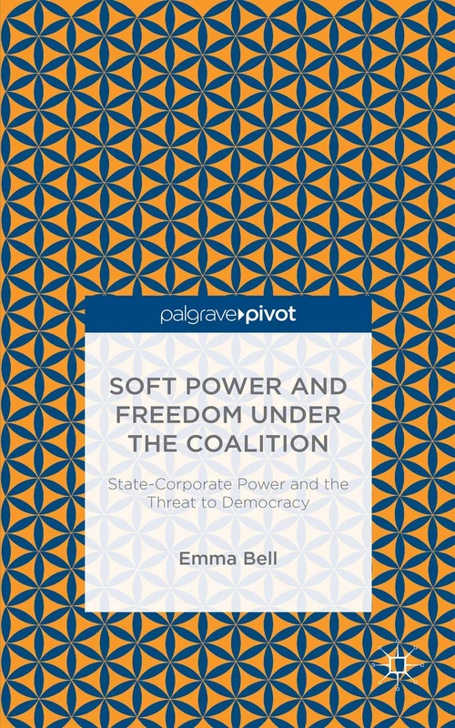 Soft Power and Freedom under the Coalition: State-Corporate Power and the Threat to Democracy