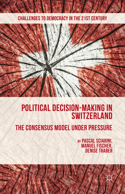 Political Decision-Making in Switzerland: The Consensus Model under Pressure (Challenges to Democracy in the 21st Century)