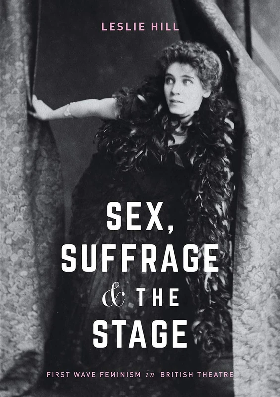 Sex, Suffrage and the Stage: First Wave Feminism in British Theatre