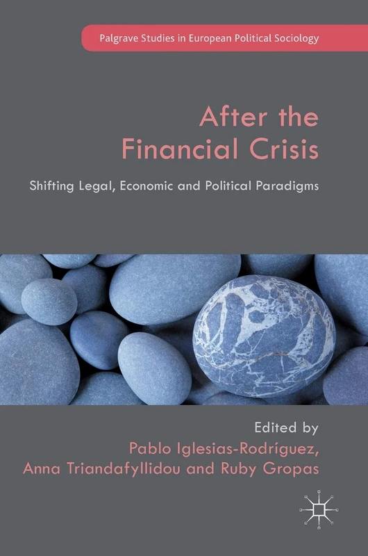 After the Financial Crisis: Shifting Legal, Economic and Political Paradigms (Palgrave Studies in European Political Sociology)