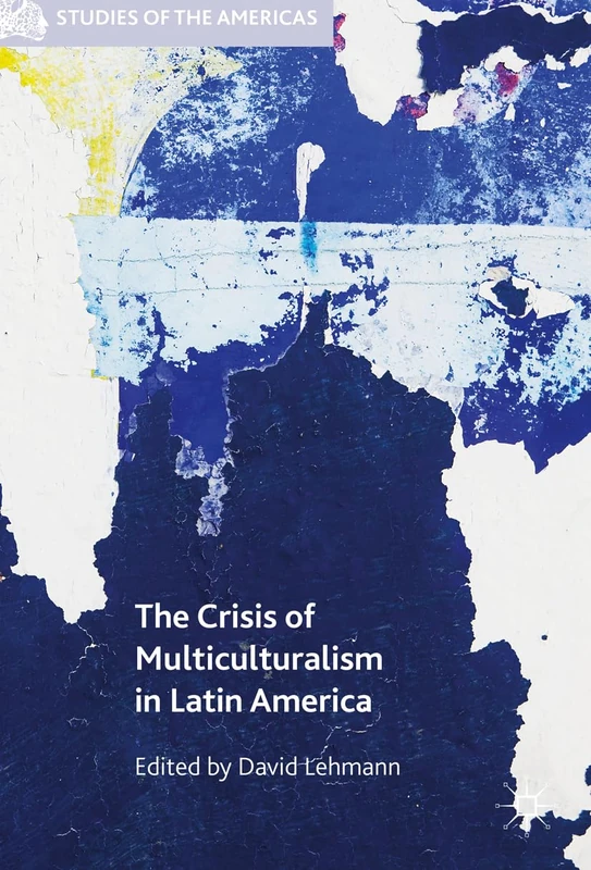 The Crisis of Multiculturalism in Latin America (Studies of the Americas)