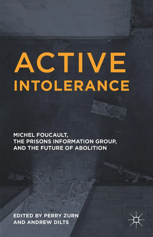 Active Intolerance: Michel Foucault, the Prisons Information Group, and the Future of Abolition