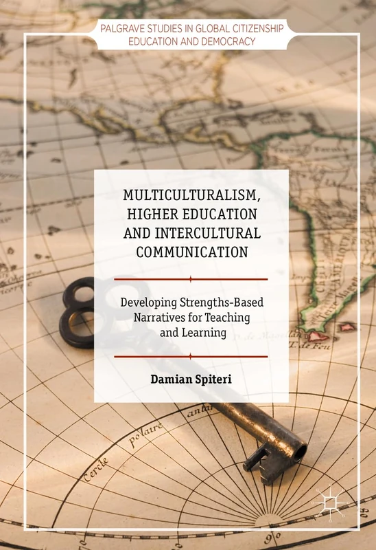 Multiculturalism, Higher Education and Intercultural Communication: Developing Strengths-Based Narratives for Teaching and Learning (Palgrave Studies in Global Citizenship Education and Democracy)