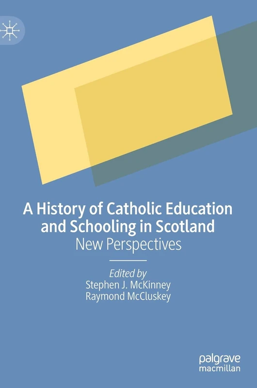 A History of Catholic Education and Schooling in Scotland: New Perspectives