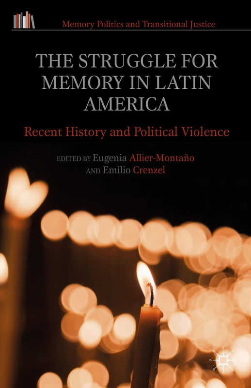 The Struggle for Memory in Latin America: Recent History and Political Violence (Memory Politics and Transitional Justice)