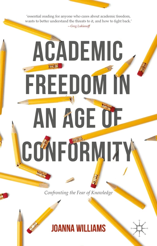 Academic Freedom in an Age of Conformity: Confronting the Fear of Knowledge (Palgrave Critical University Studies)