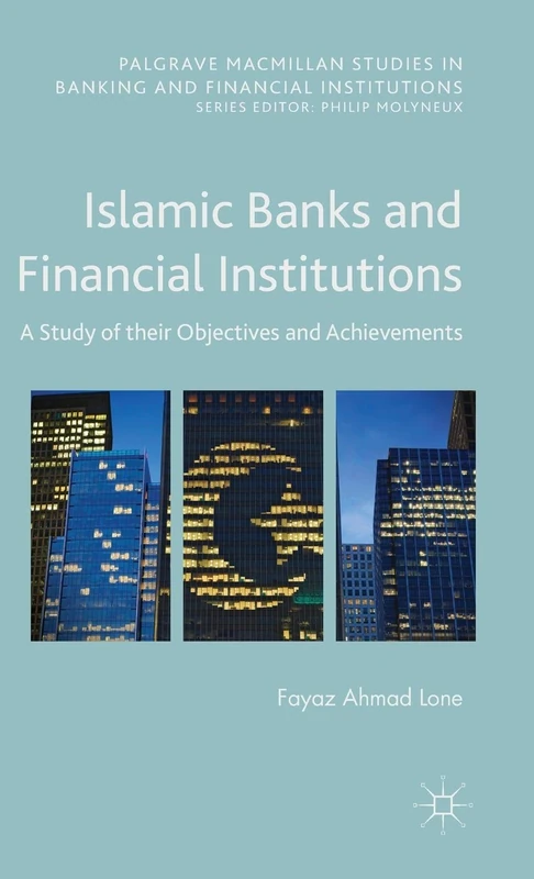 Islamic Banks and Financial Institutions: A Study of their Objectives and Achievements (Palgrave Macmillan Studies in Banking and Financial Institutions)