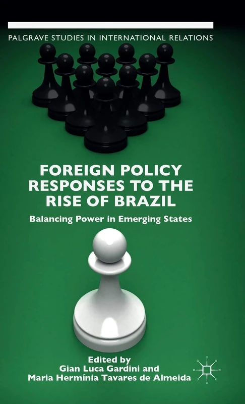 Foreign Policy Responses to the Rise of Brazil: Balancing Power in Emerging States (Palgrave Studies in International Relations)