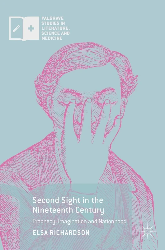 Second Sight in the Nineteenth Century: Prophecy, Imagination and Nationhood (Palgrave Studies in Literature, Science and Medicine)