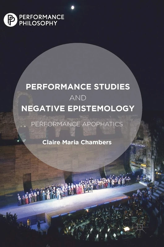 Performance Studies and Negative Epistemology: Performance Apophatics (Performance Philosophy)