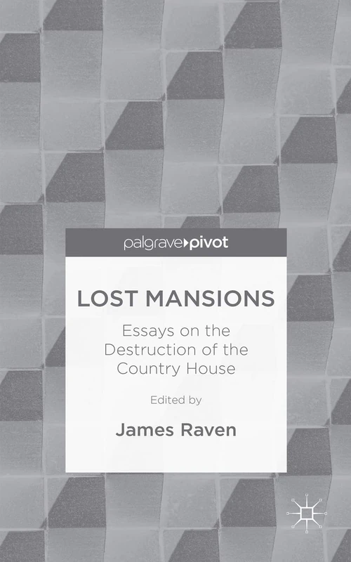 Lost Mansions: Essays on the Destruction of the Country House (Palgrave Pivot)
