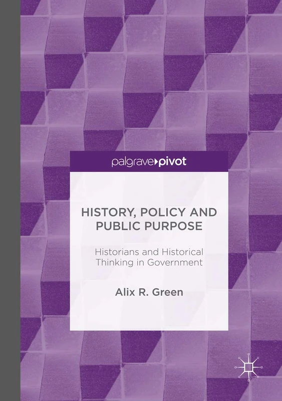 History, Policy and Public Purpose: Historians and Historical Thinking in Government - Image 1