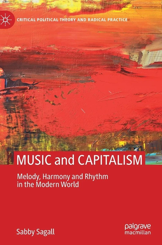 MUSIC and CAPITALISM: Melody, Harmony and Rhythm in the Modern World (Critical Political Theory and Radical Practice)