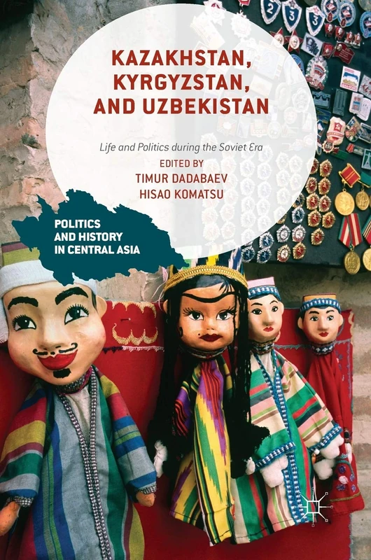 Kazakhstan, Kyrgyzstan, and Uzbekistan: Life and Politics during the Soviet Era (Politics and History in Central Asia)