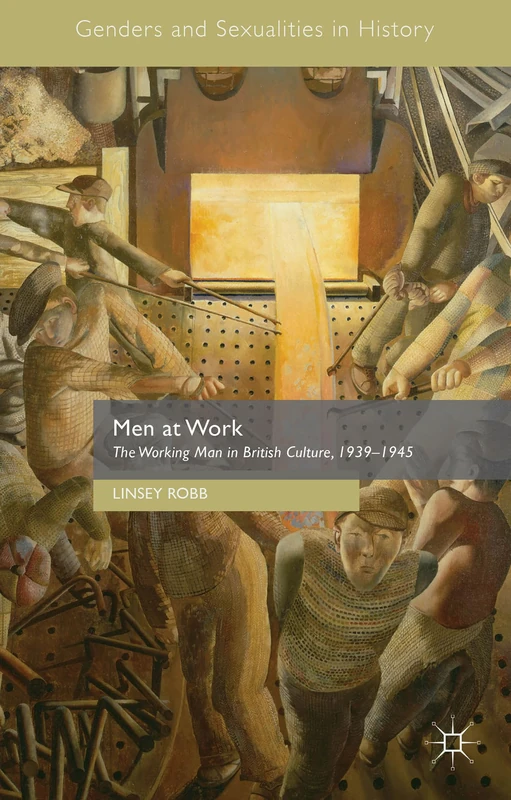 Men at Work: The Working Man in British Culture, 1939–1945 (Genders and Sexualities in History) - Image 1