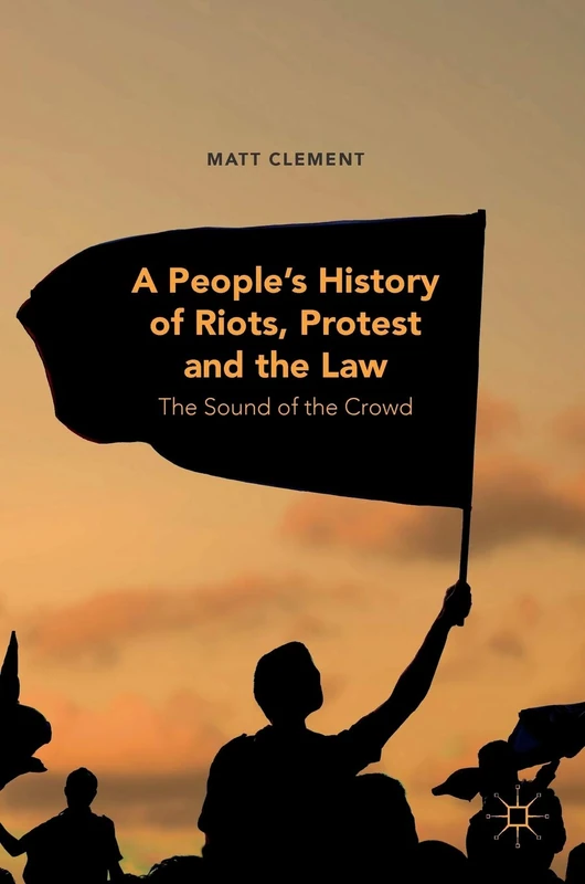 A People’s History of Riots, Protest and the Law: The Sound of the Crowd