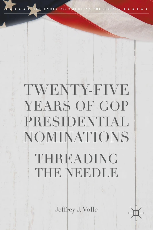 Twenty-Five Years of GOP Presidential Nominations: Threading the Needle (The Evolving American Presidency) - Image 1