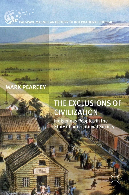 The Exclusions of Civilization: Indigenous Peoples in the Story of International Society (The Palgrave Macmillan History of International Thought)