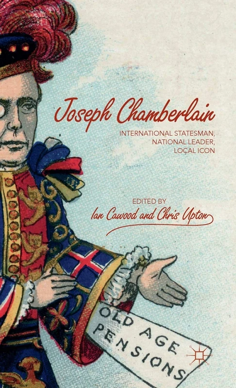 Joseph Chamberlain: International Statesman, National Leader, Local Icon