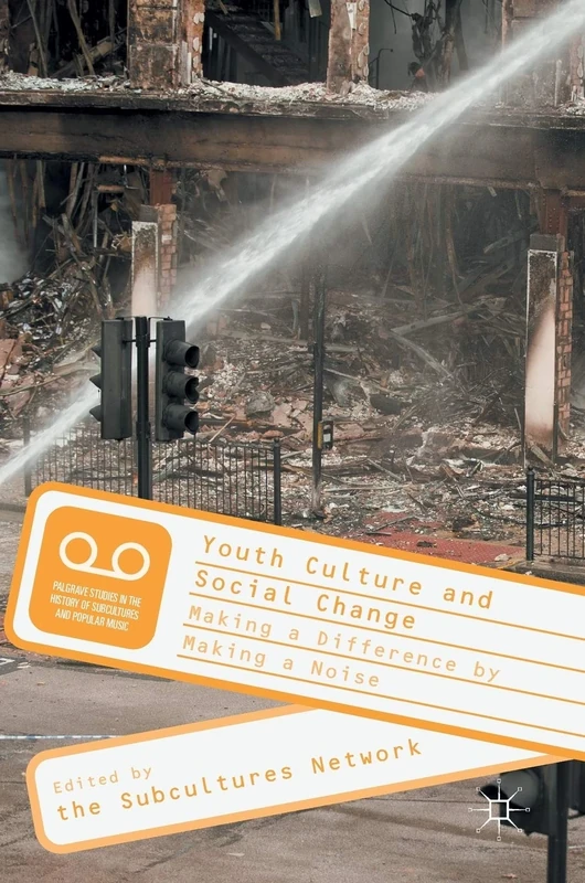 Youth Culture and Social Change: Making a Difference by Making a Noise (Palgrave Studies in the History of Subcultures and Popular Music)