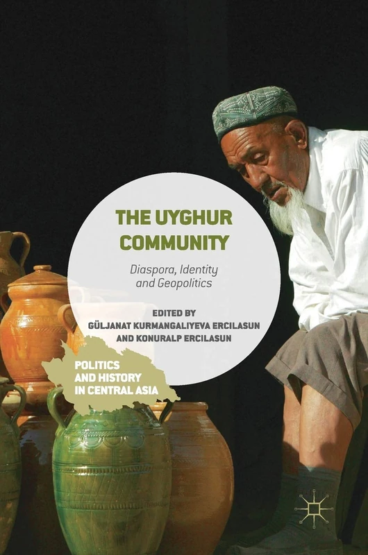 The Uyghur Community: Diaspora, Identity and Geopolitics (Politics and History in Central Asia)
