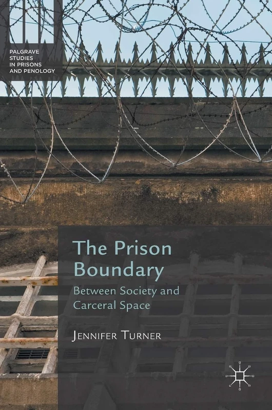 The Prison Boundary: Between Society and Carceral Space (Palgrave Studies in Prisons and Penology)