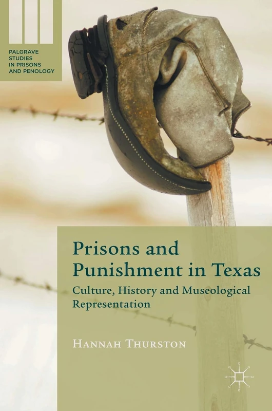 Prisons and Punishment in Texas: Culture, History and Museological Representation (Palgrave Studies in Prisons and Penology)