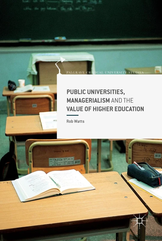 Public Universities, Managerialism and the Value of Higher Education (Palgrave Critical University Studies)