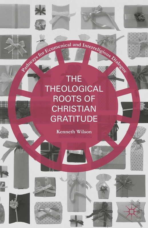 The Theological Roots of Christian Gratitude (Pathways for Ecumenical and Interreligious Dialogue)