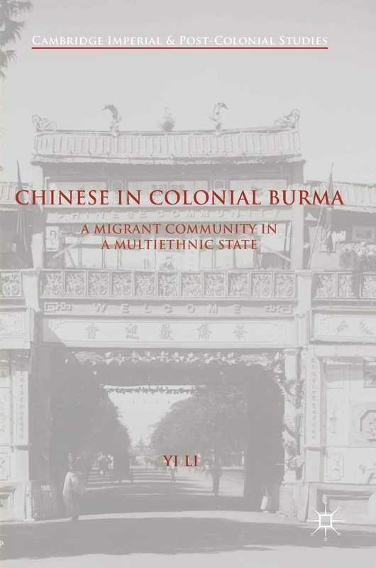 Chinese in Colonial Burma: A Migrant Community in A Multiethnic State (Cambridge Imperial and Post-Colonial Studies)