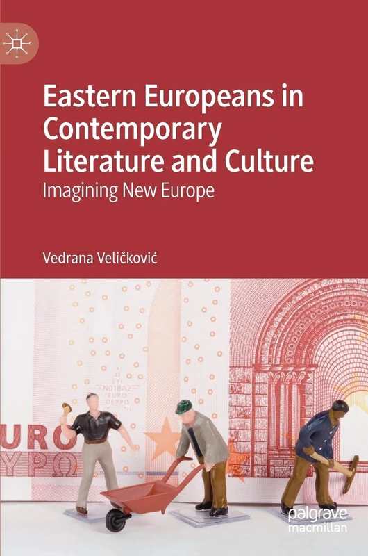 Eastern Europeans in Contemporary Literature and Culture: Imagining New Europe