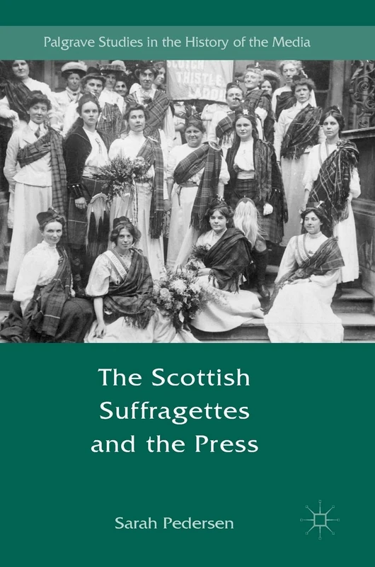 The Scottish Suffragettes and the Press (Palgrave Studies in the History of the Media)