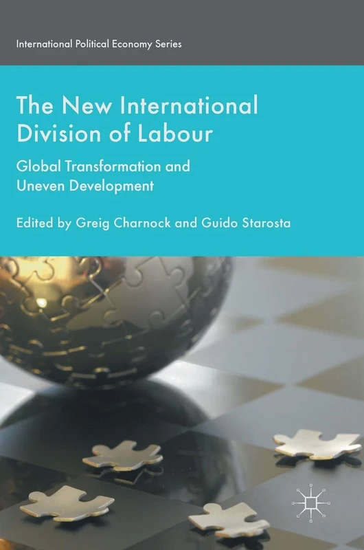 The New International Division of Labour: Global Transformation and Uneven Development (International Political Economy Series)