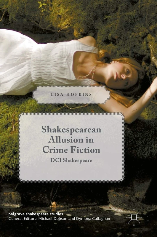 Shakespearean Allusion in Crime Fiction: DCI Shakespeare (Palgrave Shakespeare Studies)