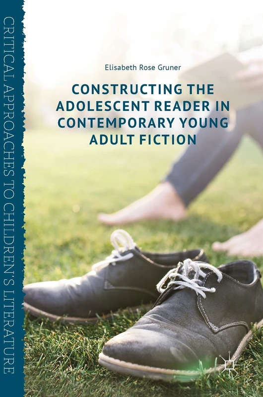 Constructing the Adolescent Reader in Contemporary Young Adult Fiction (Critical Approaches to Children's Literature)