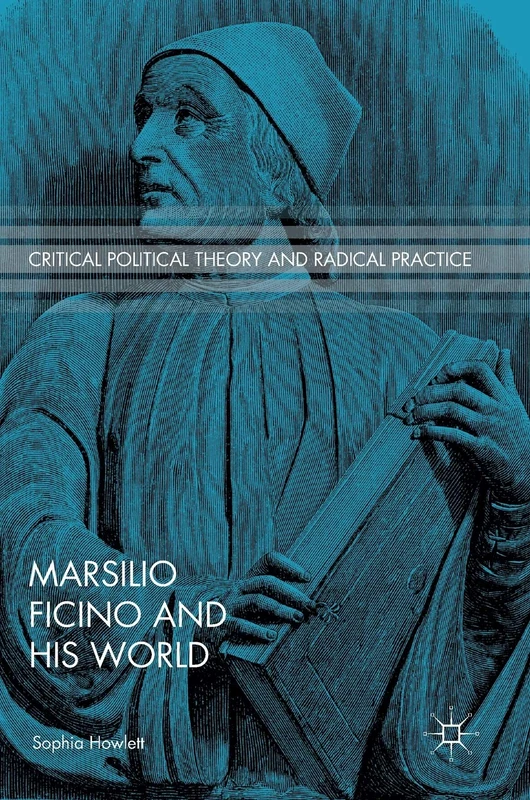 Marsilio Ficino and His World (Critical Political Theory and Radical Practice)