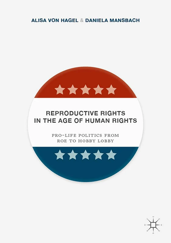 Reproductive Rights in the Age of Human Rights: Pro-life Politics from Roe to Hobby Lobby