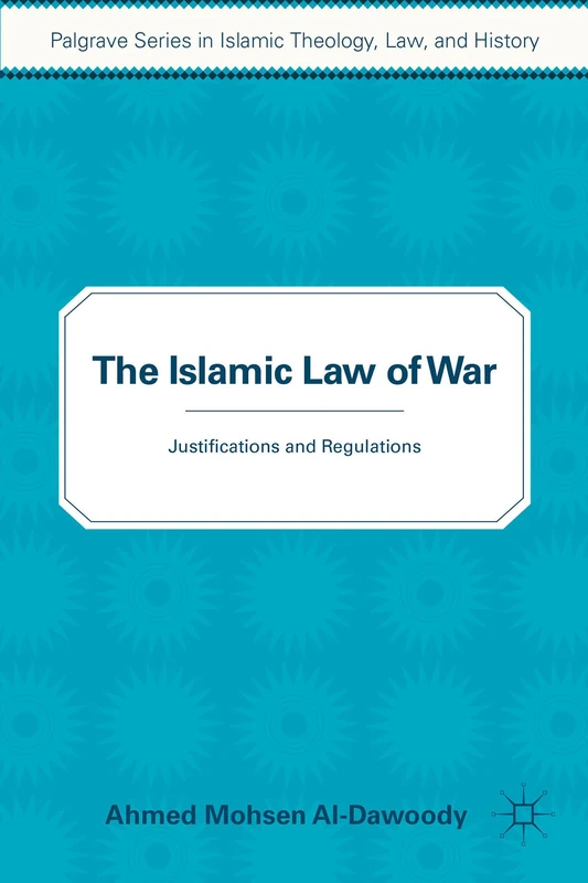 The Islamic Law of War: Justifications and Regulations (Palgrave Series in Islamic Theology, Law)