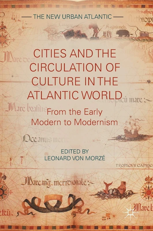 Cities and the Circulation of Culture in the Atlantic World: From the Early Modern to Modernism (The New Urban Atlantic)