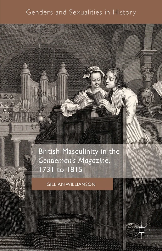 British Masculinity in the 'Gentleman’s Magazine', 1731 to 1815 (Genders and Sexualities in History)
