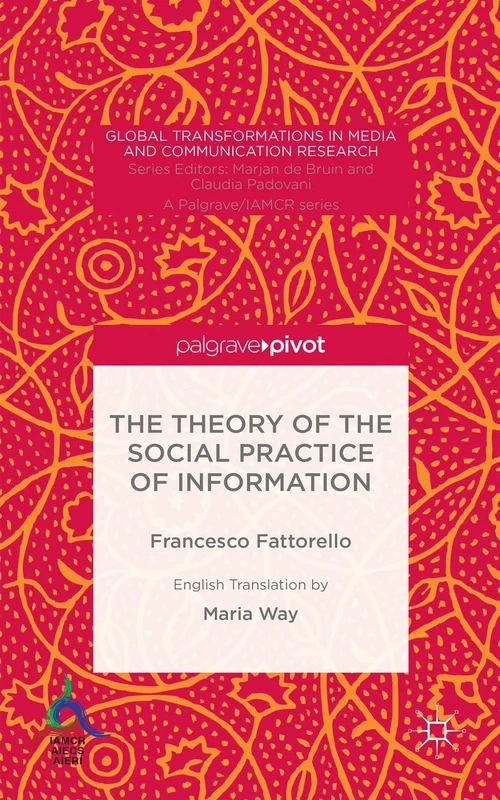 The Theory of the Social Practice of Information (Global Transformations in Media and Communication Research - A Palgrave and IAMCR Series) - Image 1