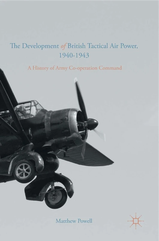 The Development of British Tactical Air Power, 1940-1943: A History of Army Co-operation Command