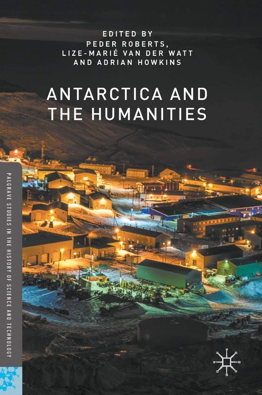 Antarctica and the Humanities (Palgrave Studies in the History of Science and Technology)