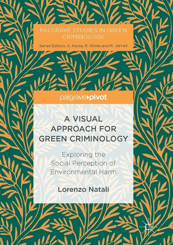 A Visual Approach for Green Criminology: Exploring the Social Perception of Environmental Harm (Palgrave Studies in Green Criminology)